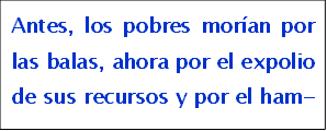 Antes, los pobres mor�an por las balas, ahora por el expolio de sus recursos y por el hambre.

